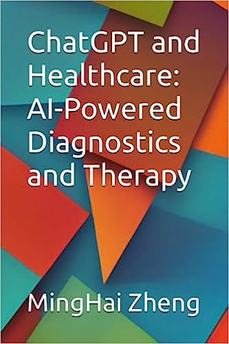 ChatGPT and Healthcare: Revolutionizing Diagnostics and Therapy with AI-Powered Book, MingHai Zheng 